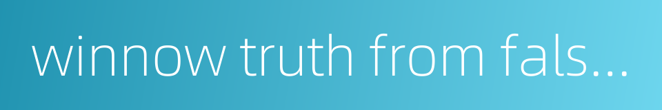 winnow truth from falsehood的同义词