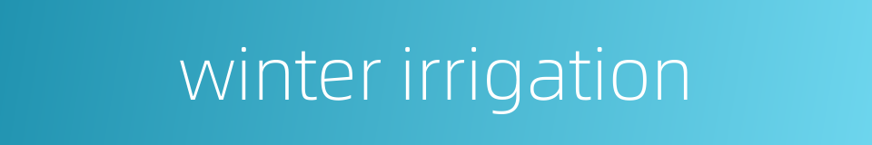 winter irrigation的同义词