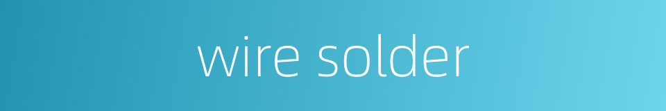 wire solder的同义词