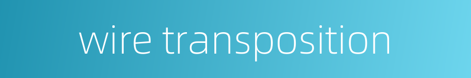 wire transposition的同义词