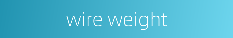 wire weight的同义词