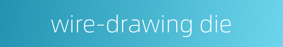 wire-drawing die的同义词