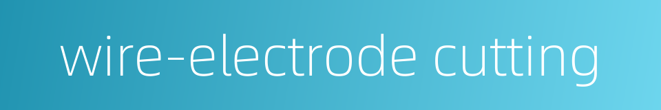 wire-electrode cutting的同义词