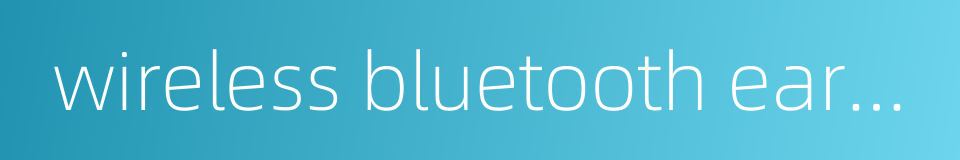 wireless bluetooth earphones的同义词