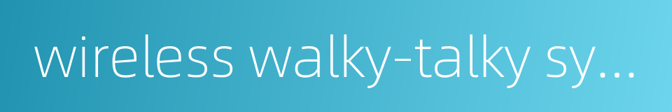 wireless walky-talky system的同义词