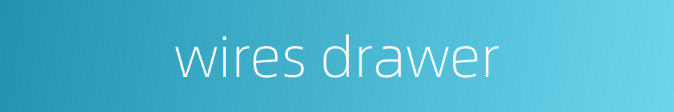 wires drawer的同义词