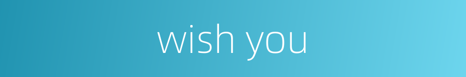 wish you的同义词