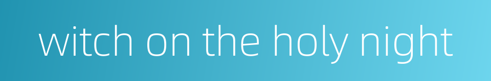 witch on the holy night的同义词