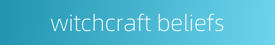 witchcraft beliefs的同义词