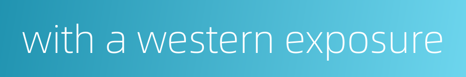 with a western exposure的同义词