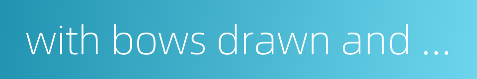 with bows drawn and arrows set的同义词