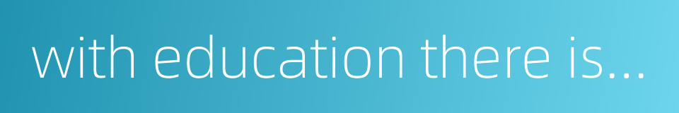 with education there is no distinction between classes or races of men的同义词