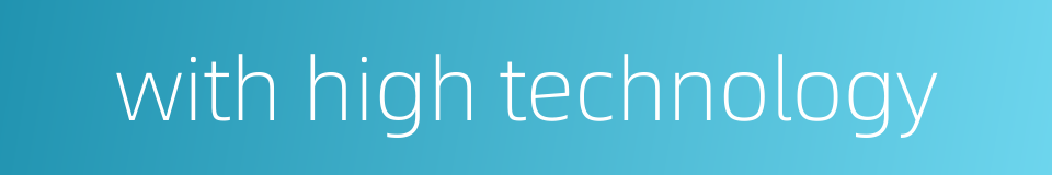 with high technology的同义词
