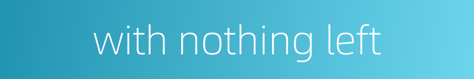 with nothing left的同义词