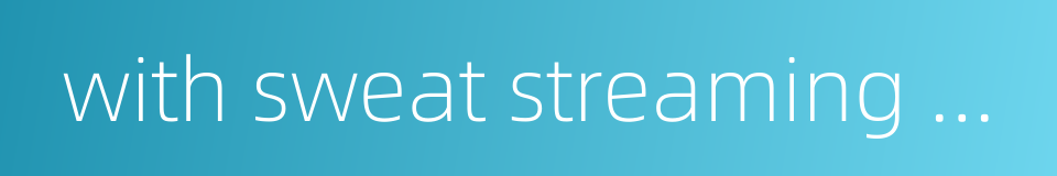 with sweat streaming down one's back的同义词
