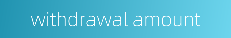 withdrawal amount的同义词
