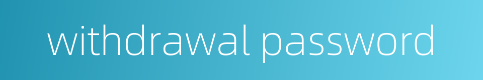 withdrawal password的同义词