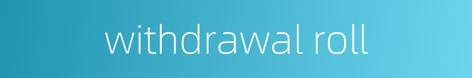 withdrawal roll的同义词