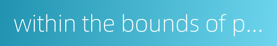 within the bounds of possibility的同义词