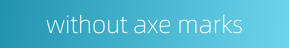 without axe marks的同义词
