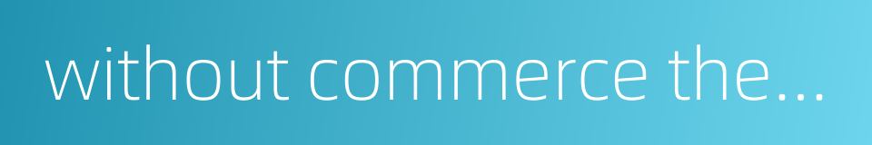 without commerce the rural economy could not be vigorous的同义词