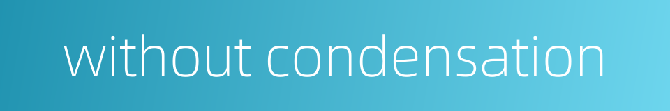 without condensation的同义词