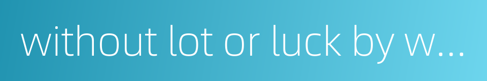 without lot or luck by which people are brought together的同义词