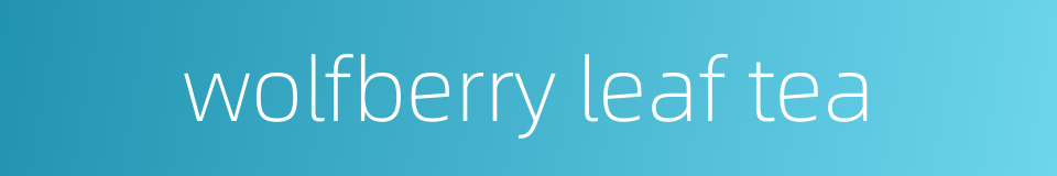 wolfberry leaf tea的同义词