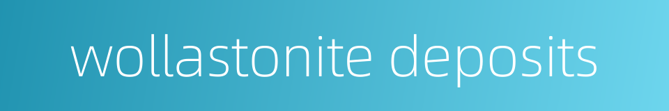 wollastonite deposits的同义词