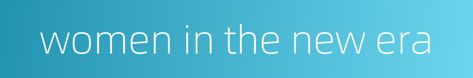 women in the new era的同义词