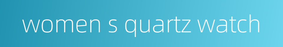 women s quartz watch的同义词