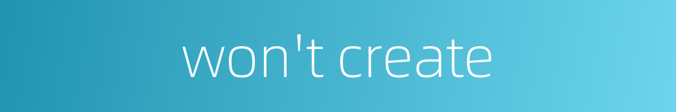 won't create的同义词