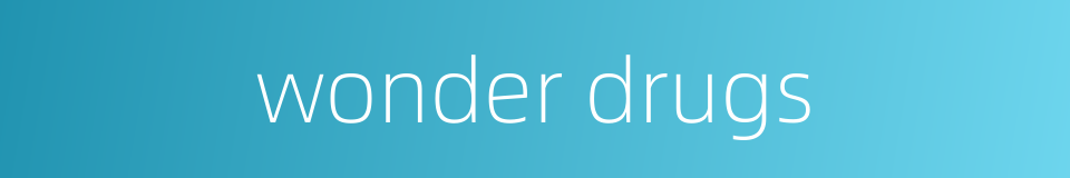 wonder drugs的同义词