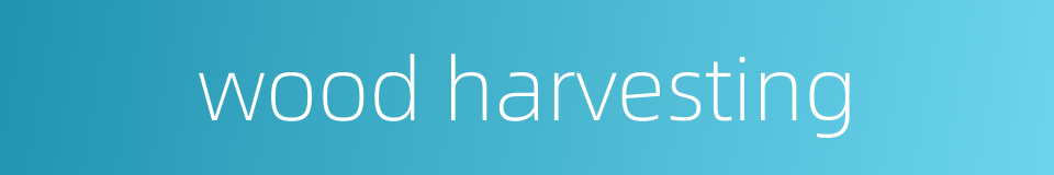 wood harvesting的同义词
