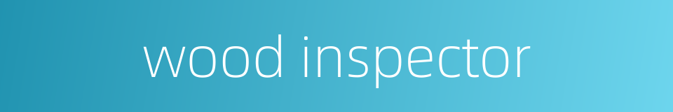 wood inspector的同义词