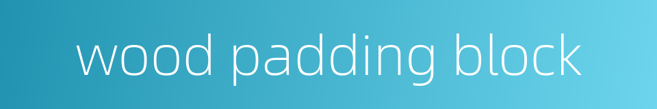 wood padding block的同义词