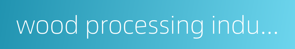 wood processing industry的同义词