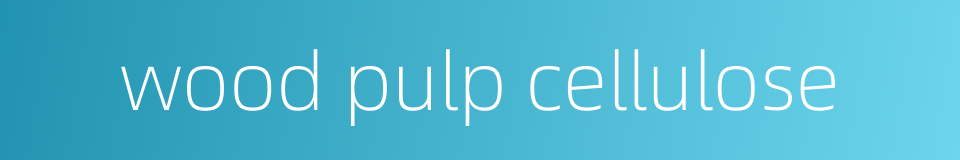 wood pulp cellulose的同义词
