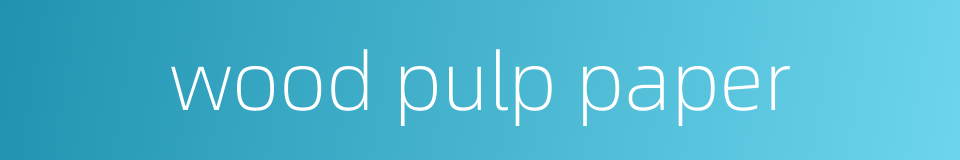 wood pulp paper的同义词