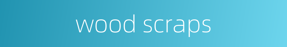 wood scraps的同义词