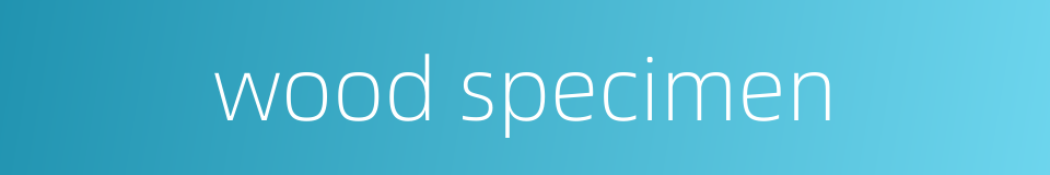 wood specimen的同义词