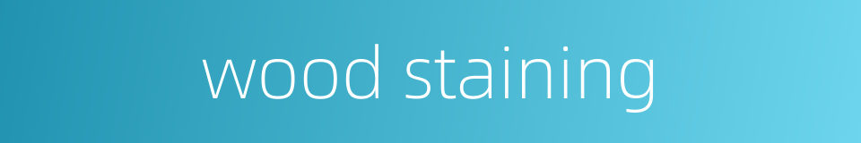 wood staining的同义词