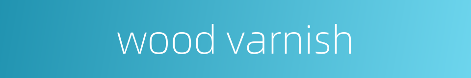 wood varnish的同义词