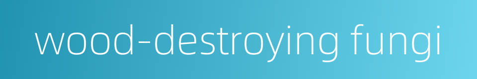 wood-destroying fungi的同义词