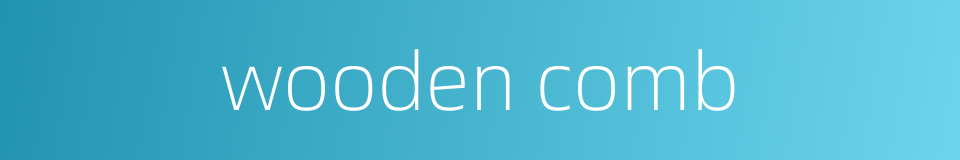 wooden comb的同义词