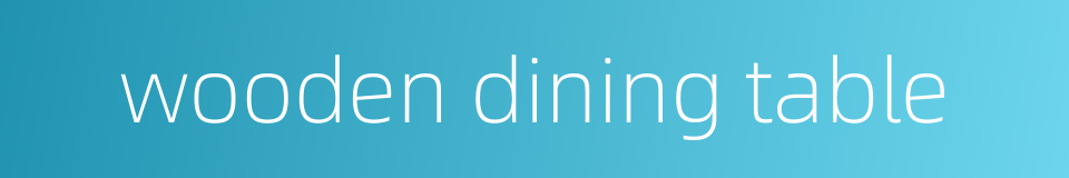 wooden dining table的同义词