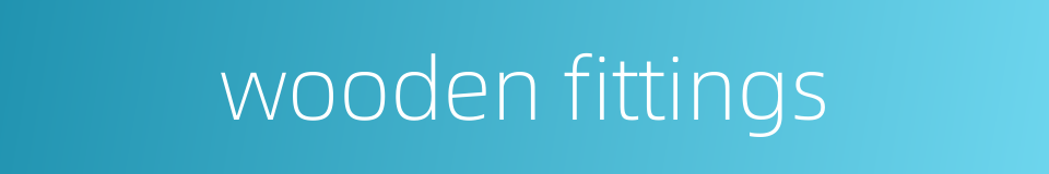 wooden fittings的同义词