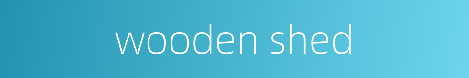 wooden shed的同义词