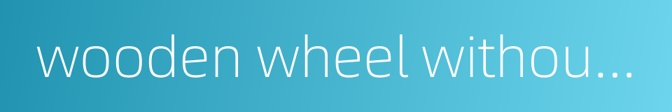 wooden wheel without spoke的同义词