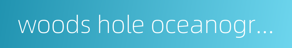 woods hole oceanographic institution的同义词